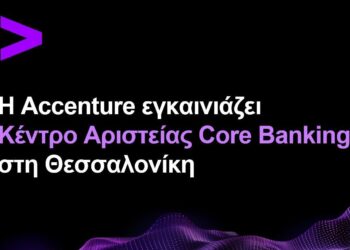 Η Accenture εγκαινιάζει Κέντρο Αριστείας Core Banking στη Θεσσαλονίκη με στόχο την  επιτάχυνση του τραπεζικού μετασχηματισμού